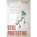 Still Protesting: Why the Reformation Matters