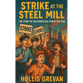 Strike at the Steel Mill: The Story of the Homestead Strike for Kids