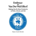 Embrace the Van Der Wal Effect!: Helping You Be More Productive at Work, School, and Life