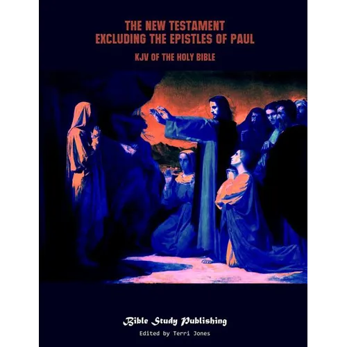 The New Testament Excluding the Epistles of Paul: KJV of the Holy Bible
