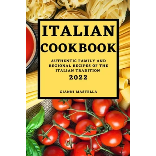 Italian Cookbook 2022: Authentic Family and Regional Recipes of the Italian Tradition