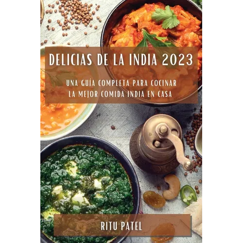 Delicias de la India 2023: Una guía completa para cocinar la mejor comida india en casa