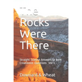The Rocks Were There: Straight Science Answers to bent Creationist Questions, Volume 1