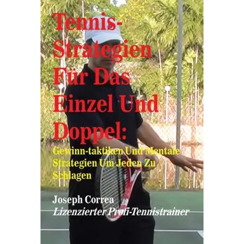 Tennis-Strategien Für Das Einzel Und Doppel: Gewinn-Taktiken Und Mentale Strategien Um Jeden Zu Schlagen