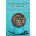 Violence, Peace & Everyday Modes of Justice and Healing in Post-Colonial Africa