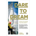Dare to Dream: Develop the Courage and Tools to Realize High Stake Dreams