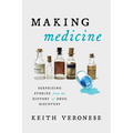 Making Medicine: Surprising Stories from the History of Drug Discovery