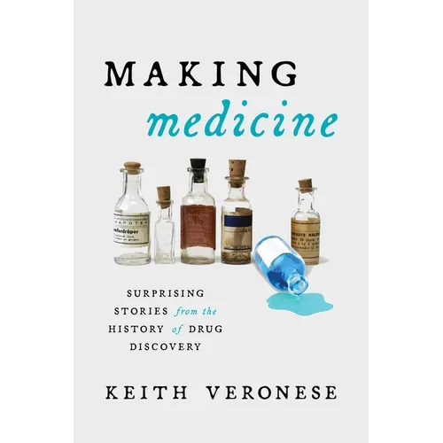 Making Medicine: Surprising Stories from the History of Drug Discovery