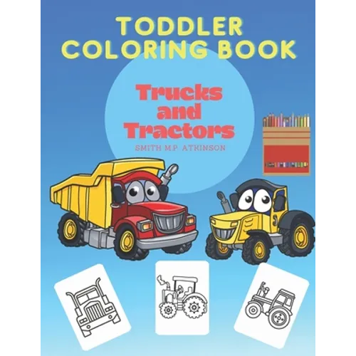 Toddler coloring book Trucks and Tractors: A fun activity book for toddlers and pre-schoolers