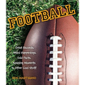Football: Great Records, Weird Happenings, Odd Facts, Amazing Moments & Other Cool Stuff