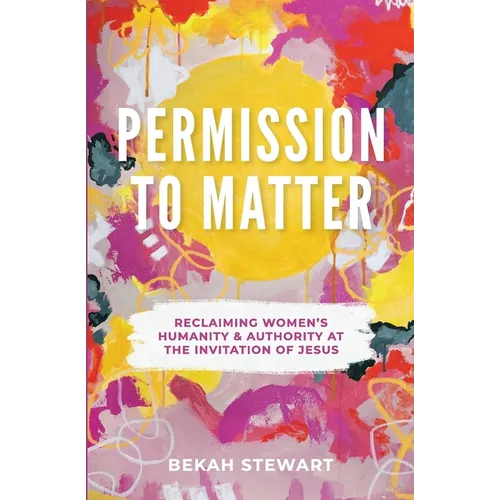 Permission To Matter: Reclaiming Women's Humanity and Authority at the Invitation of Jesus
