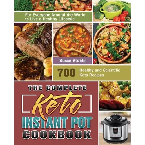 The Complete Keto Instant Pot Cookbook: 700 Healthy and Scientific Keto Recipes for Everyone Around the World to Live a Healthy Lifestyle