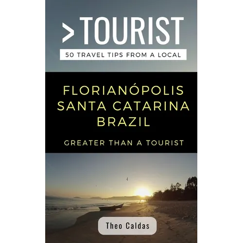 Greater Than a Tourist- Florianópolis Santa Catarina Brazil: 50 Travel Tips from a Local