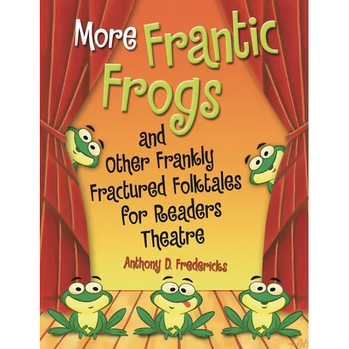 More Frantic Frogs and Other Frankly Fractured Folktales for Readers Theatre