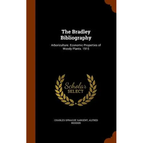 The Bradley Bibliography: Arboriculture. Economic Properties of Woody Plants. 1915