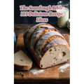 The Sourdough Bible: 103 Delicious Recipe Ideas