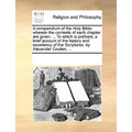 A Compendium of the Holy Bible: Wherein the Contents of Each Chapter Are Given: ... to Which Is Prefixed, a Brief Account of the History and Excellenc