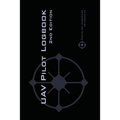 UAV PILOT LOGBOOK 2nd Edition: A Comprehensive Drone Flight Logbook for Professional and Serious Hobbyist Drone Pilots - Log Your Drone Flights Like a