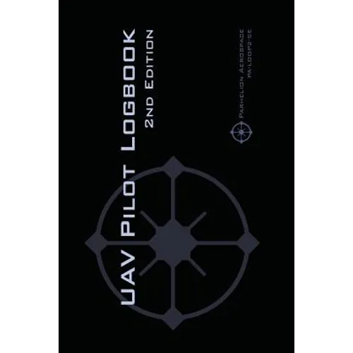 UAV PILOT LOGBOOK 2nd Edition: A Comprehensive Drone Flight Logbook for Professional and Serious Hobbyist Drone Pilots - Log Your Drone Flights Like a