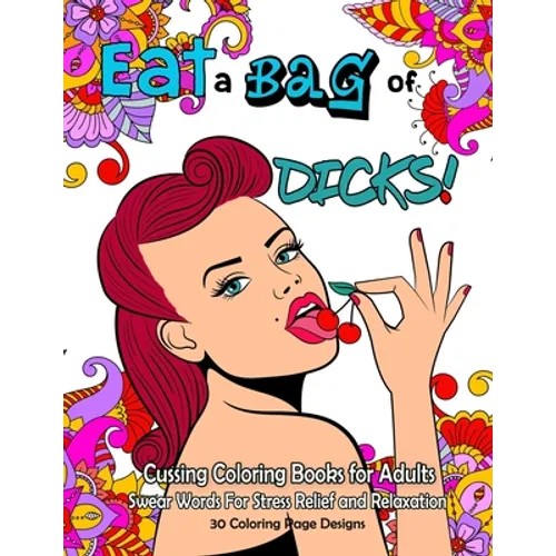 Eat a BAG of DICK Coloring Book: Cussing Coloring Book for Adults, Swear Words For Stress Relief and Relaxation