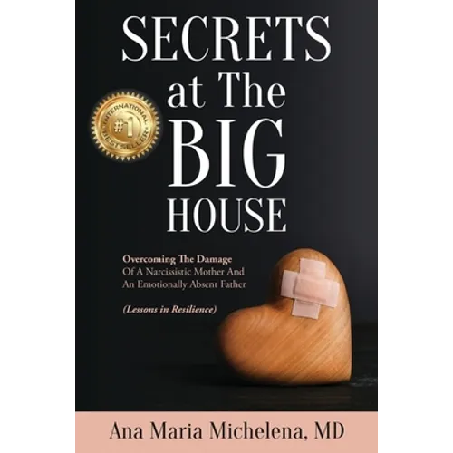 Secrets at The Big House: Overcoming The Damage Of A Narcissistic Mother And An Emotionally Absent Father (Lessons in Resilience)