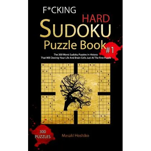 F*cking Hard Sudoku Puzzle Book #1: The 300 Worst Sudoku Puzzles in History That Will Destroy Your Life And Brain Cells Just At The First Puzzle