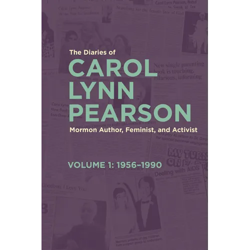 The Diaries of Carol Lynn Pearson--Mormon Author, Feminist, and Activist: Volume 1: 1956-1990 Volume 1