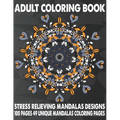 Adult Coloring Book Stress Relieving Mandalas Designs 100 Pages 49 Unique Mandalas Coloring Pages: An Adult Coloring Book with 49 Detailed Mandalas fo