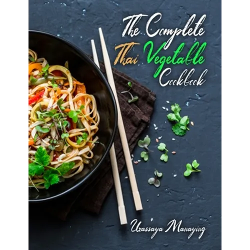 The Complete Thai Vegetable Cookbook: The Best Vegetable Recipes, Straight Out of Thailand!