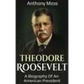 Theodore Roosevelt: A biography of an American President