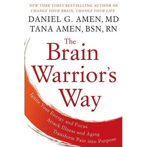 The Brain Warrior's Way: Ignite Your Energy and Focus, Attack Illness and Aging, Transform Pain Into Purpose