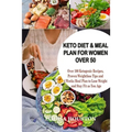 Keto Diet & Meal Plan for Women Over 50: Over 100 Ketogenic Recipes, Proven Weight loss Tips and 4Weeks Meal to Lose Weight and Stay Fit as You Age