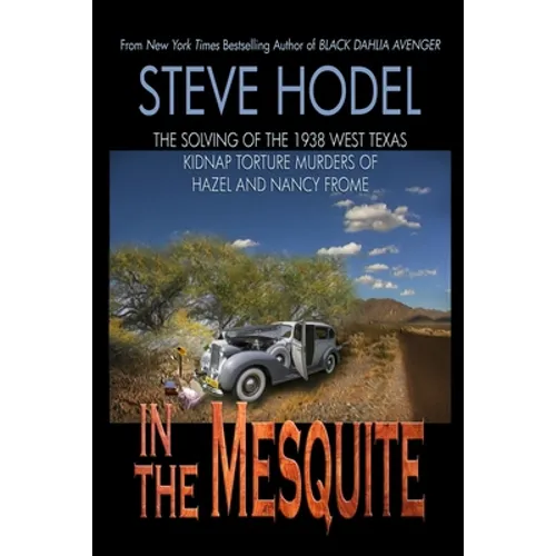 In The Mesquite: The Solving of the 1938 West Texas Kidnap Torture Murders of Hazel and Nancy Frome
