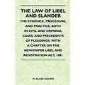 The Law Of Libel And Slander - The Evidence, Procedure, And Practice, Both In Civil And Criminal Cases, And Precedents Of Pleadings, With A Chapter On