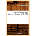 Lettres Sur La Race Noire Et La Race Blanche (Éd.1839)