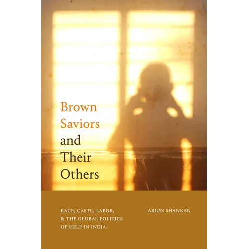 Brown Saviors and Their Others: Race, Caste, Labor, and the Global Politics of Help in India