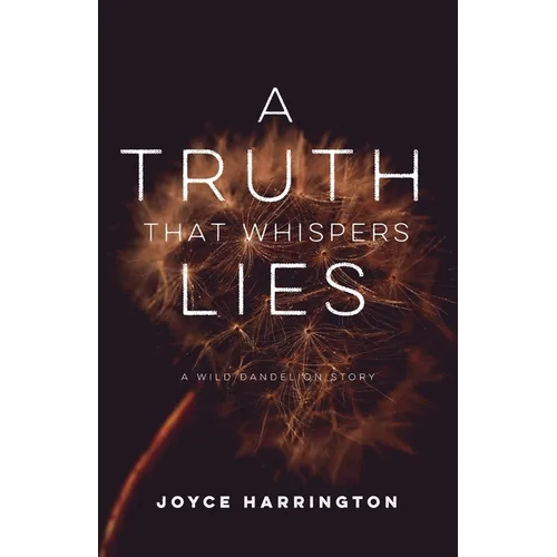 A Truth That Whispers Lies: A Wild Dandelion Story