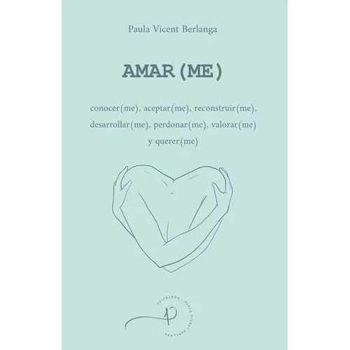 Amar(me): conocer(me), aceptar(me), reconstruir(me), desarrollar(me), perdonar(me), valorar(me) y querer(me)