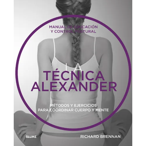 Técnica Alexander: Manual de Educación Y Control Postural
