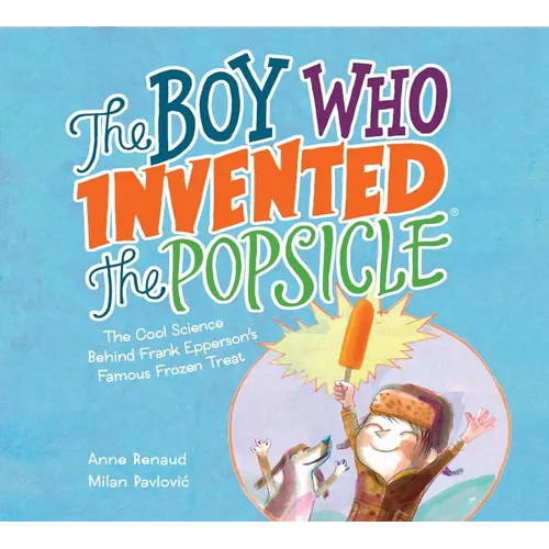 The Boy Who Invented the Popsicle: The Cool Science Behind Frank Epperson's Famous Frozen Treat