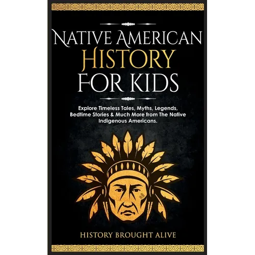 Native American History for Kids: Explore Timeless Tales, Myths, Legends, Bedtime Stories & Much More from The Native Indigenous Americans