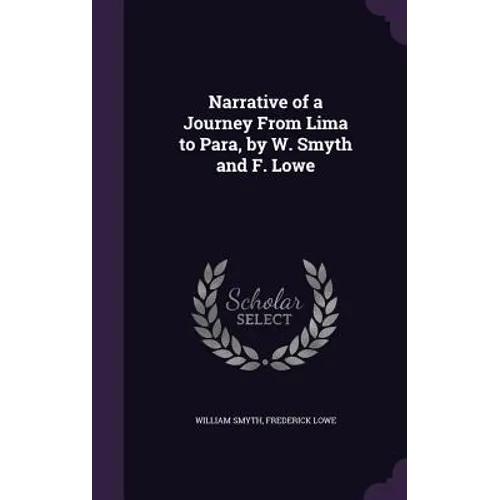 Narrative of a Journey From Lima to Para, by W. Smyth and F. Lowe