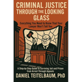 Criminal Justice Through the Looking Glass: Everything You Need to Know That Your Lawyer Won't Tell You - A Step-by-Step Guide to Surviving Jail and P