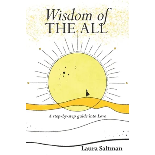 Wisdom of The All: A Step by Step Guide Into Love