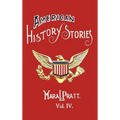 American History Stories, Volume IV - With Original Illustrations