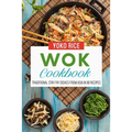 Wok Cookbook: Traditional Stir Fry Dishes From Asia In 80 Recipes