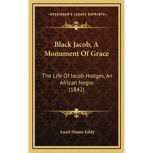 Black Jacob, A Monument Of Grace: The Life Of Jacob Hodges, An African Negro (1842)