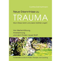 Neue Erkenntnisse zu Trauma: Was in Körper, Gehirn und unseren Gefühlen vorgeht: Von Wertschätzung, Anerkennung und dem Finden neuer Kraft - Für Be