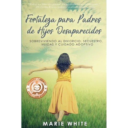 Fortaleza para Padres de Hijos Desaparecidos: Sobreviviendo al Divorcio, Secuestro, Huidas y Cuidado Adoptivo
