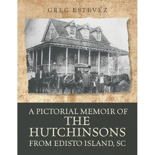 A Pictorial Memoir of The Hutchinsons from Edisto Island, SC